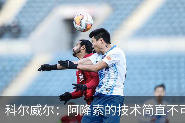 科尔威尔：阿隆索的技术简直不可思议，他现在完全还能踢球